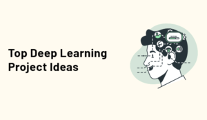 Top 10 Deep Learning Projects For Beginners